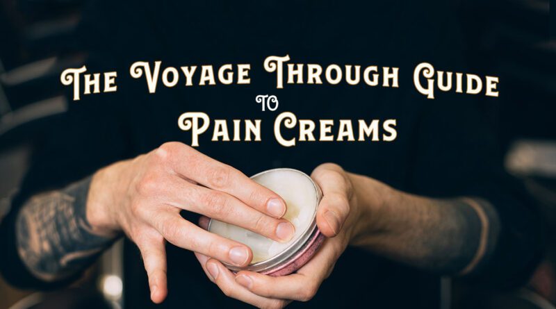 The Voyage Through Guide to Pain Relief Creams, Gels and Balms